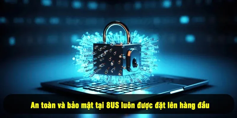 An toàn và bảo mật tại 8US luôn được đặt lên hàng đầu