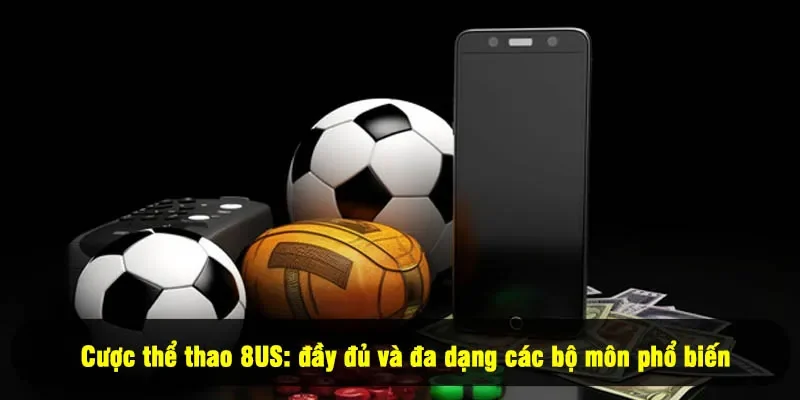 Cược thể thao 8US: đầy đủ và đa dạng các bộ môn phổ biến